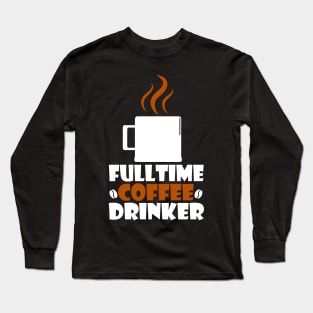 full time coffee drinker Long Sleeve T-Shirt